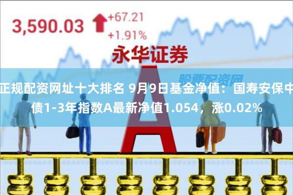 正规配资网址十大排名 9月9日基金净值：国寿安保中债1-