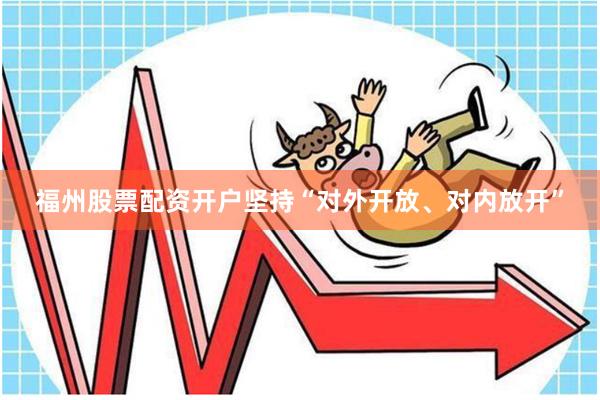 福州股票配资开户坚持“对外开放、对内放开”